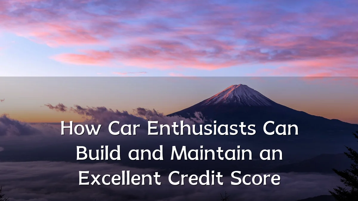 How Car Enthusiasts Can Build and Maintain an Excellent Credit Score