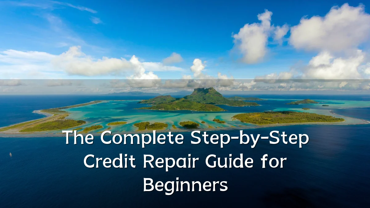 The Complete Step-by-Step Credit Repair Guide for Beginners
