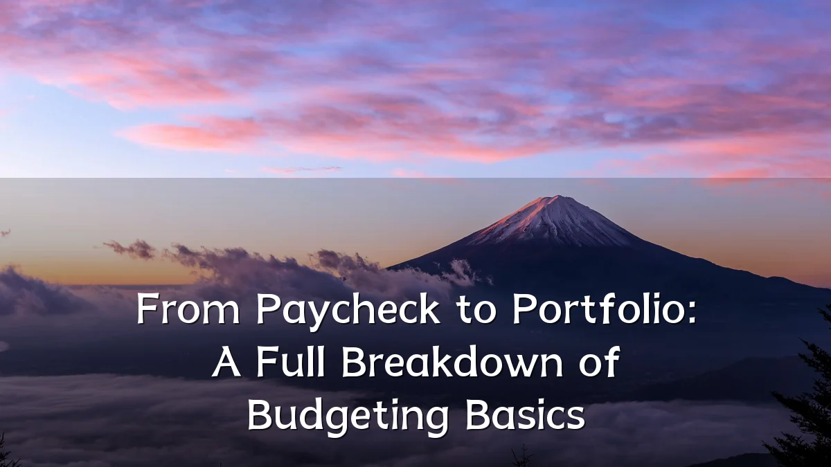 From Paycheck to Portfolio: A Full Breakdown of Budgeting Basics
