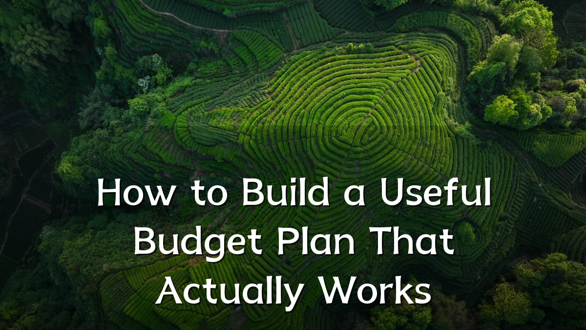 How to Build a Useful Budget Plan That Actually Works