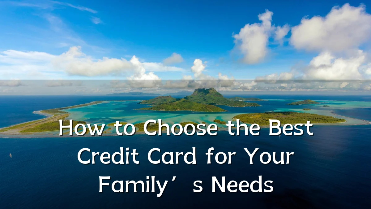 How to Choose the Best Credit Card for Your Family’s Needs