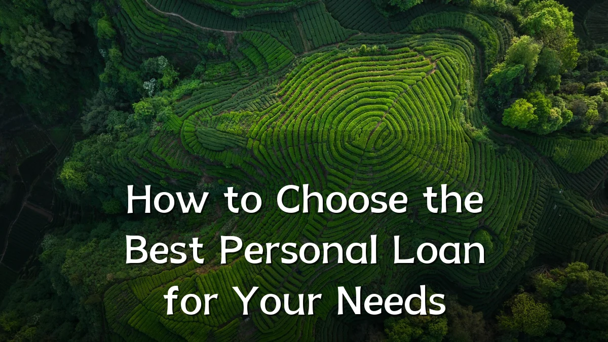 How to Choose the Best Personal Loan for Your Needs