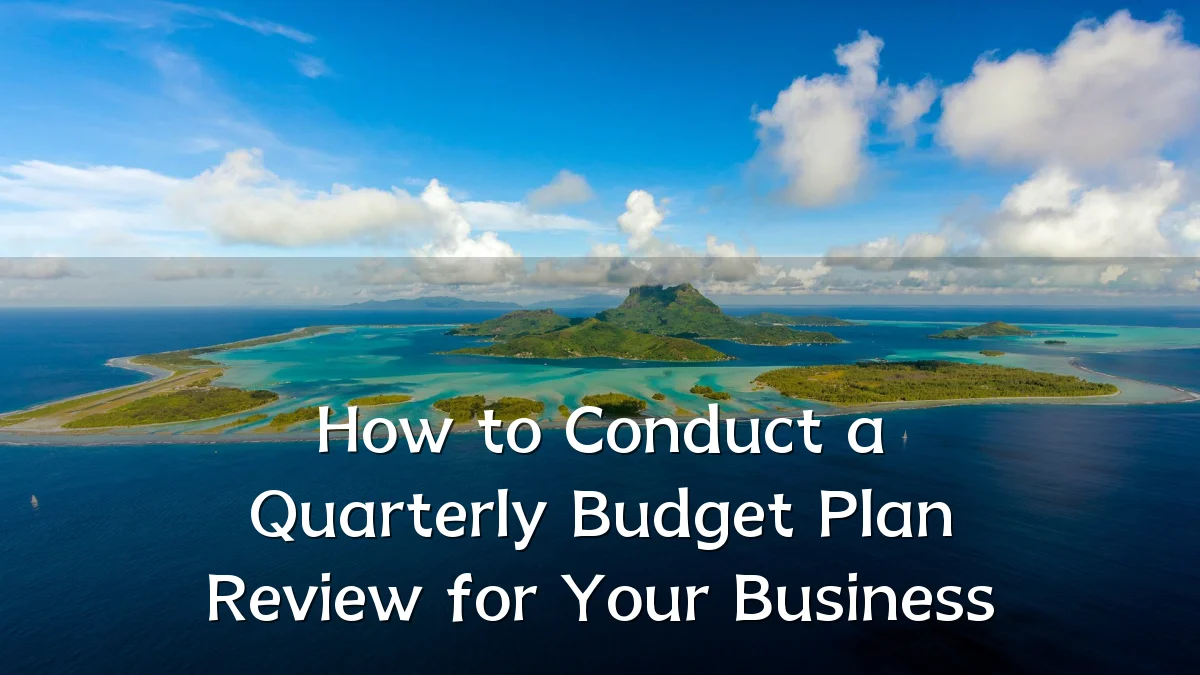 How to Conduct a Quarterly Budget Plan Review for Your Business