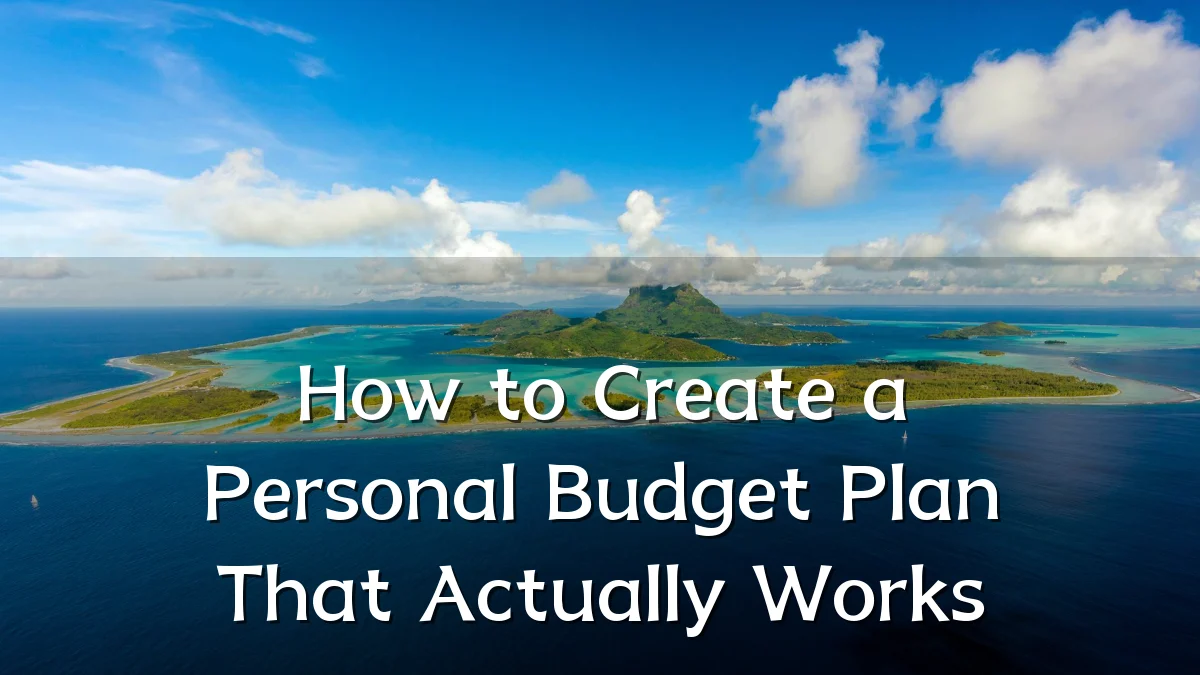 How to Create a Personal Budget Plan That Actually Works