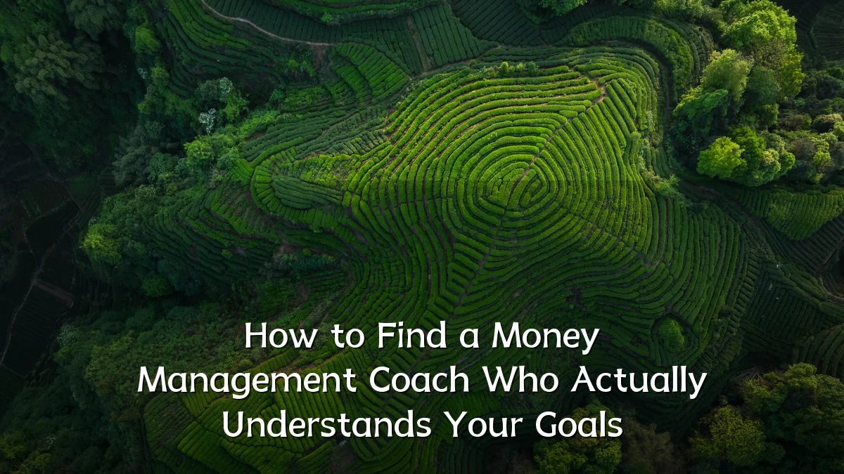 How to Find a Money Management Coach Who Actually Understands Your Goals