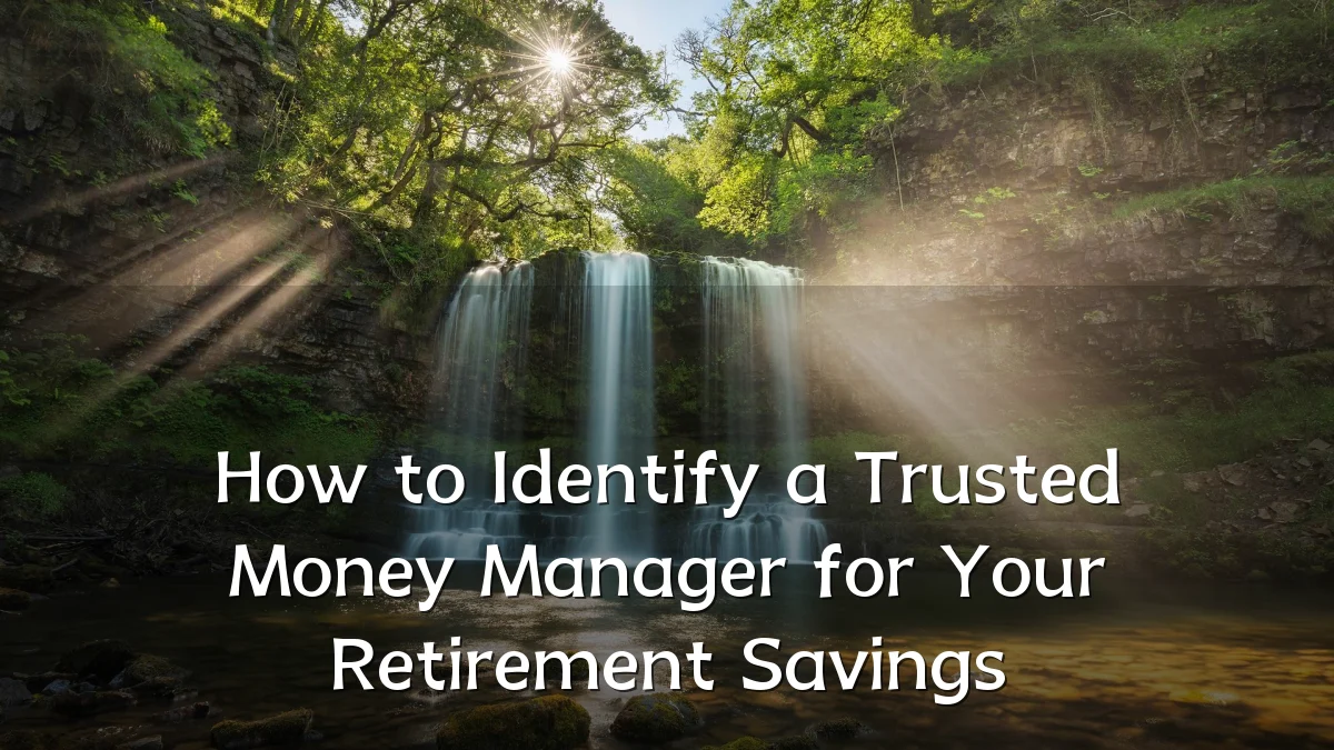 How to Identify a Trusted Money Manager for Your Retirement Savings