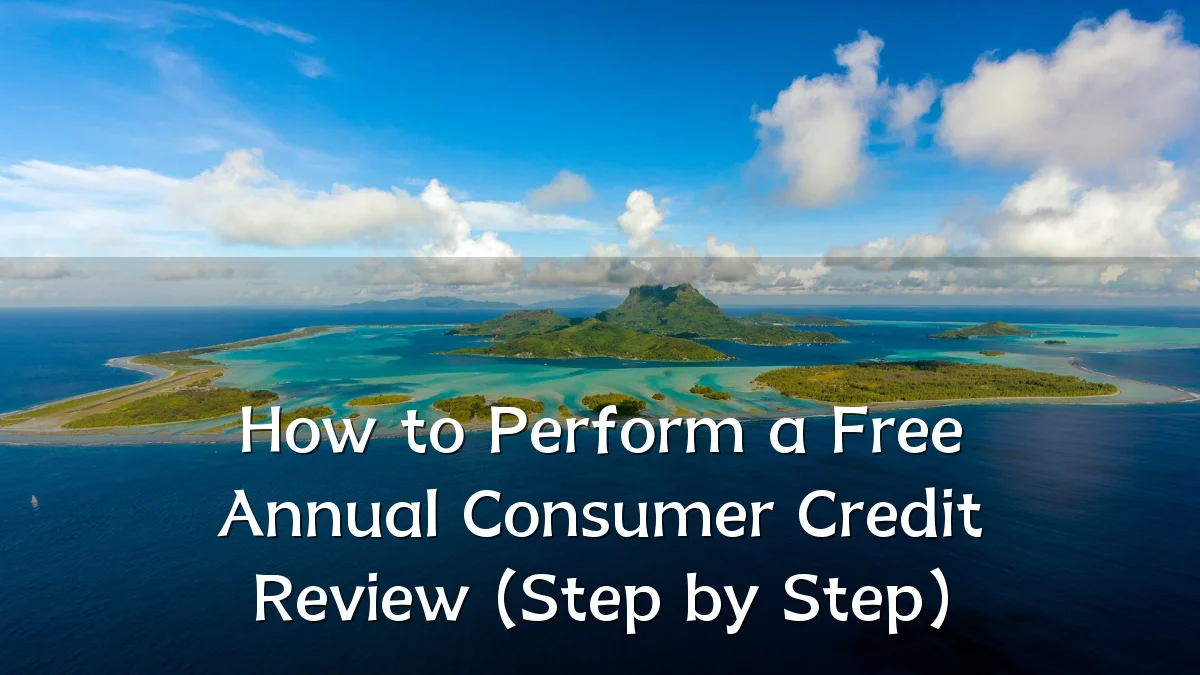 How to Perform a Free Annual Consumer Credit Review (Step by Step)