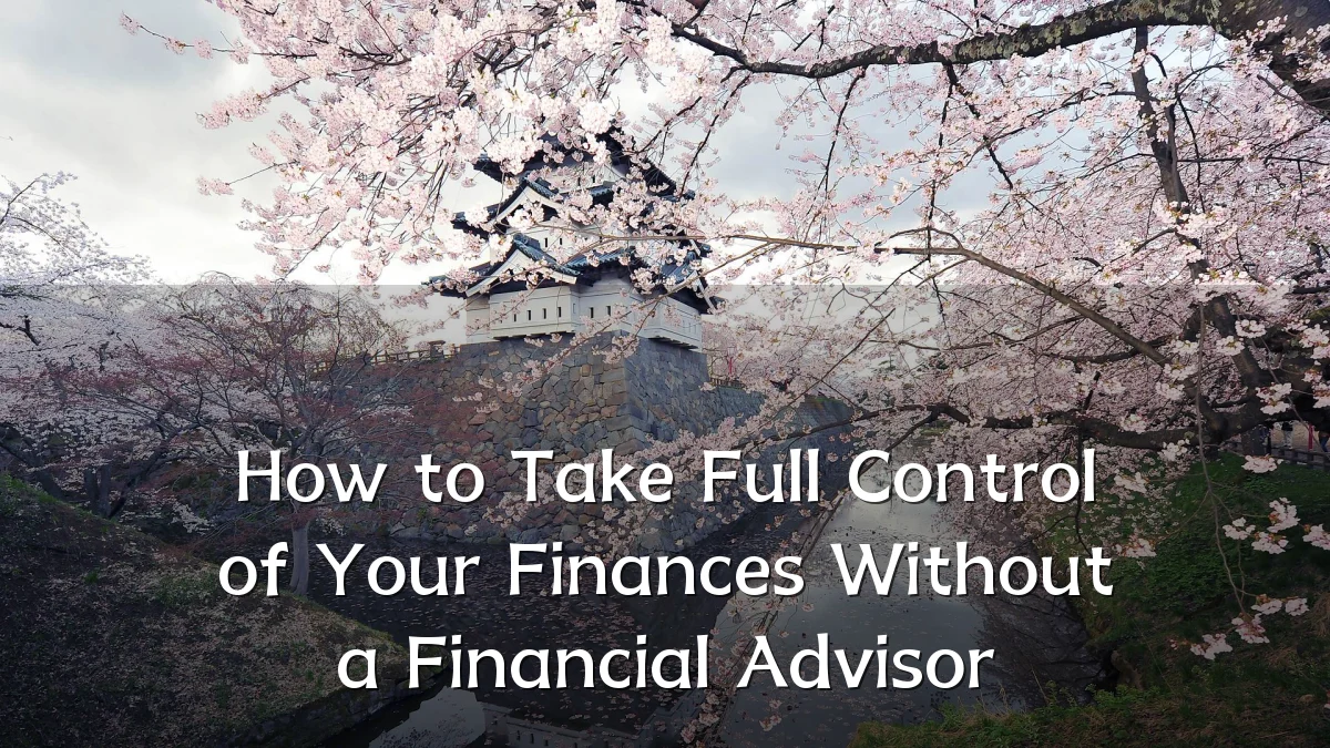 How to Take Full Control of Your Finances Without a Financial Advisor
