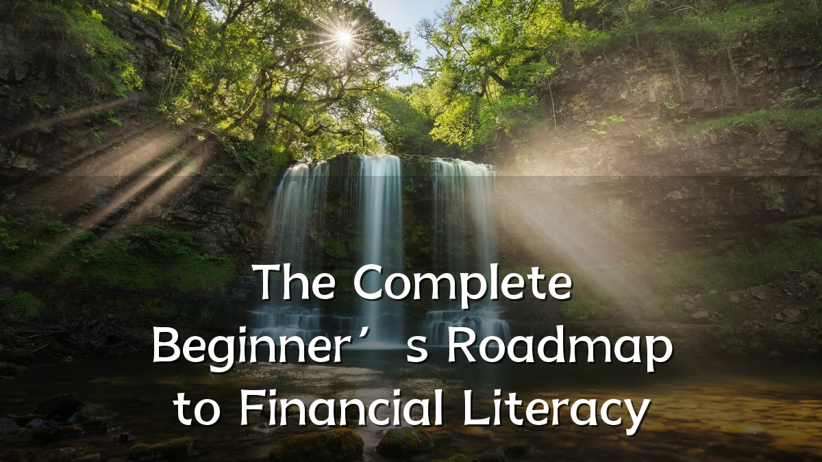 The Complete Beginner’s Roadmap to Financial Literacy