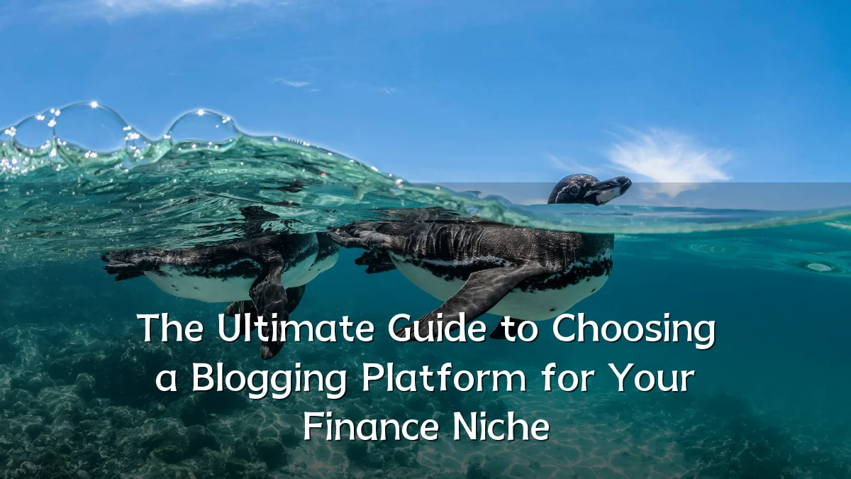 The Ultimate Guide to Choosing a Blogging Platform for Your Finance Niche
