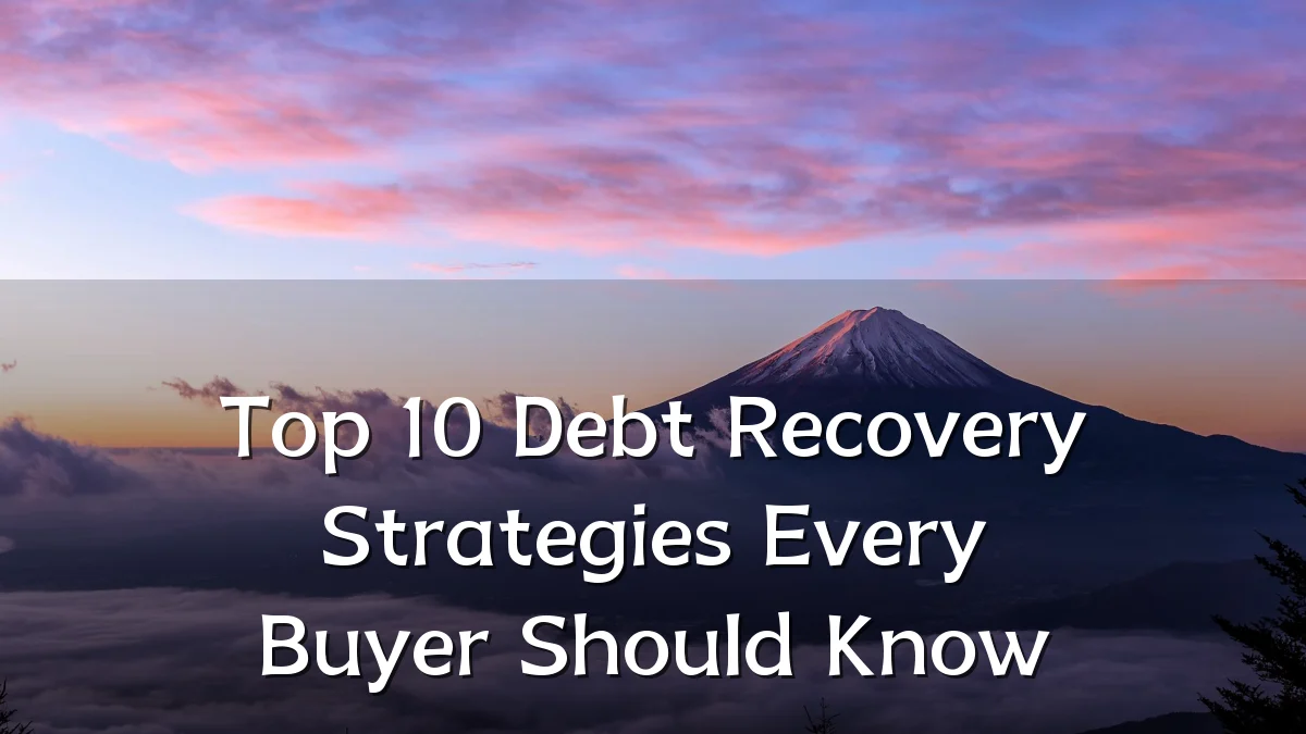 Top 10 Debt Recovery Strategies Every Buyer Should Know