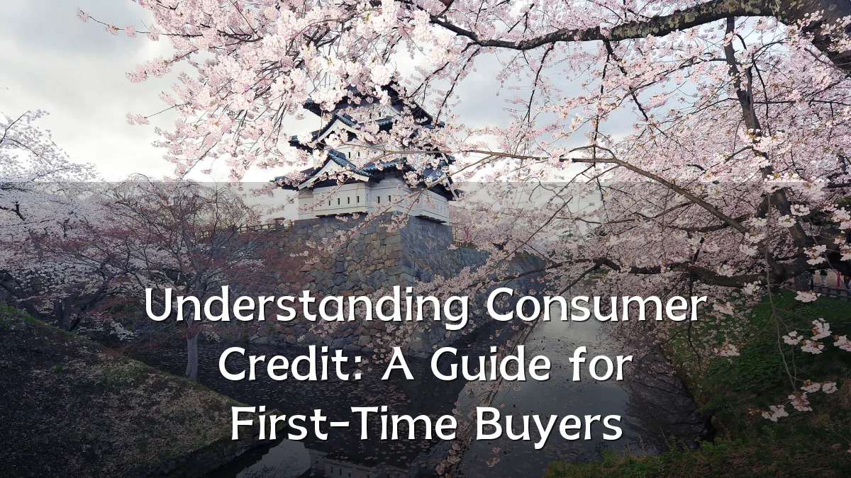Understanding Consumer Credit: A Guide for First-Time Buyers