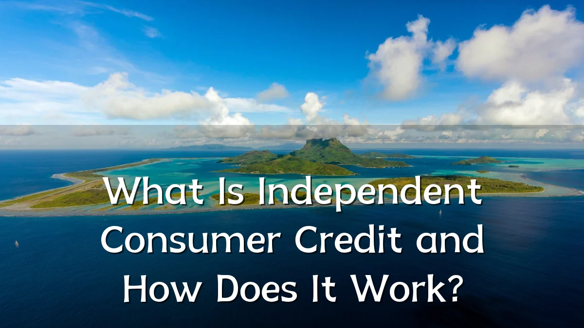 What Is Independent Consumer Credit and How Does It Work?