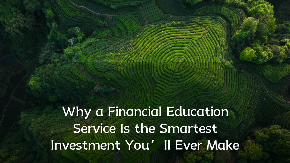 Why a Financial Education Service Is the Smartest Investment You’ll Ever Make