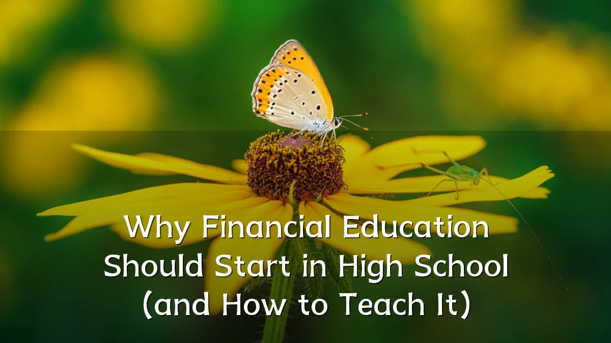 Why Financial Education Should Start in High School (and How to Teach It)