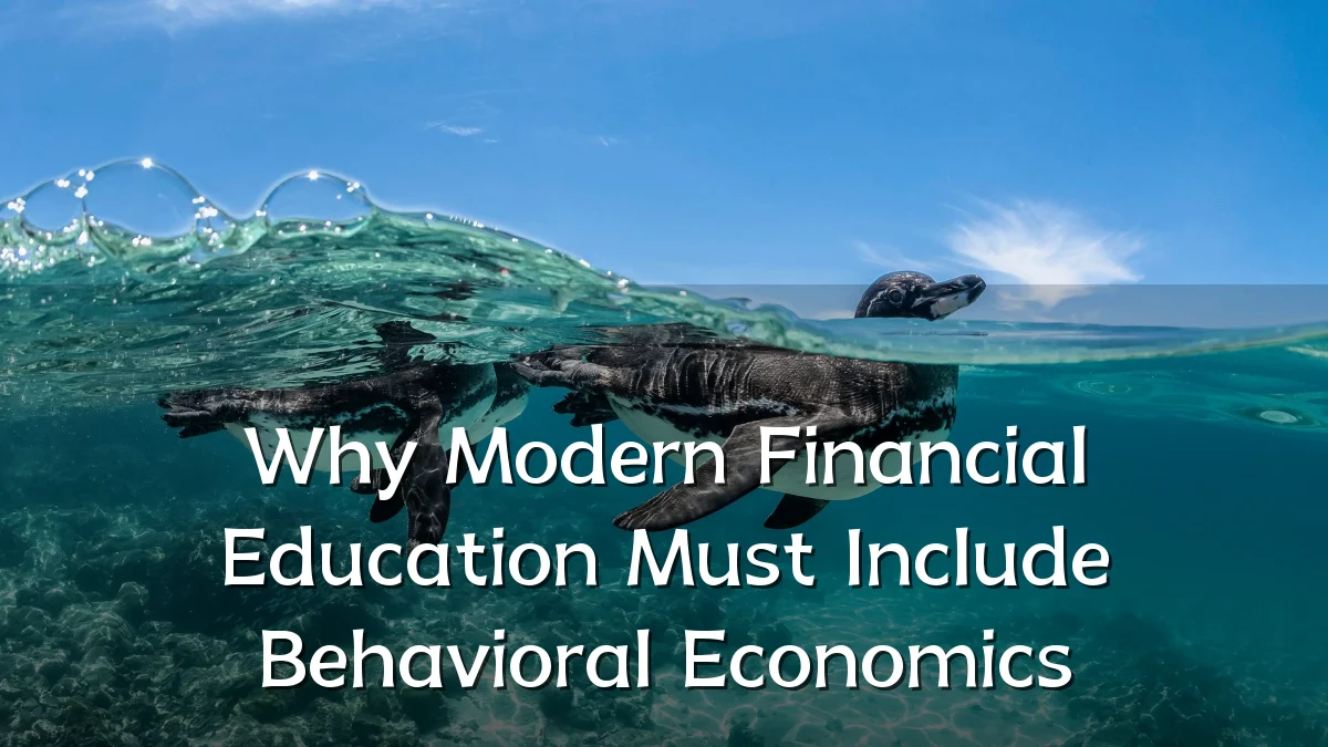 Why Modern Financial Education Must Include Behavioral Economics