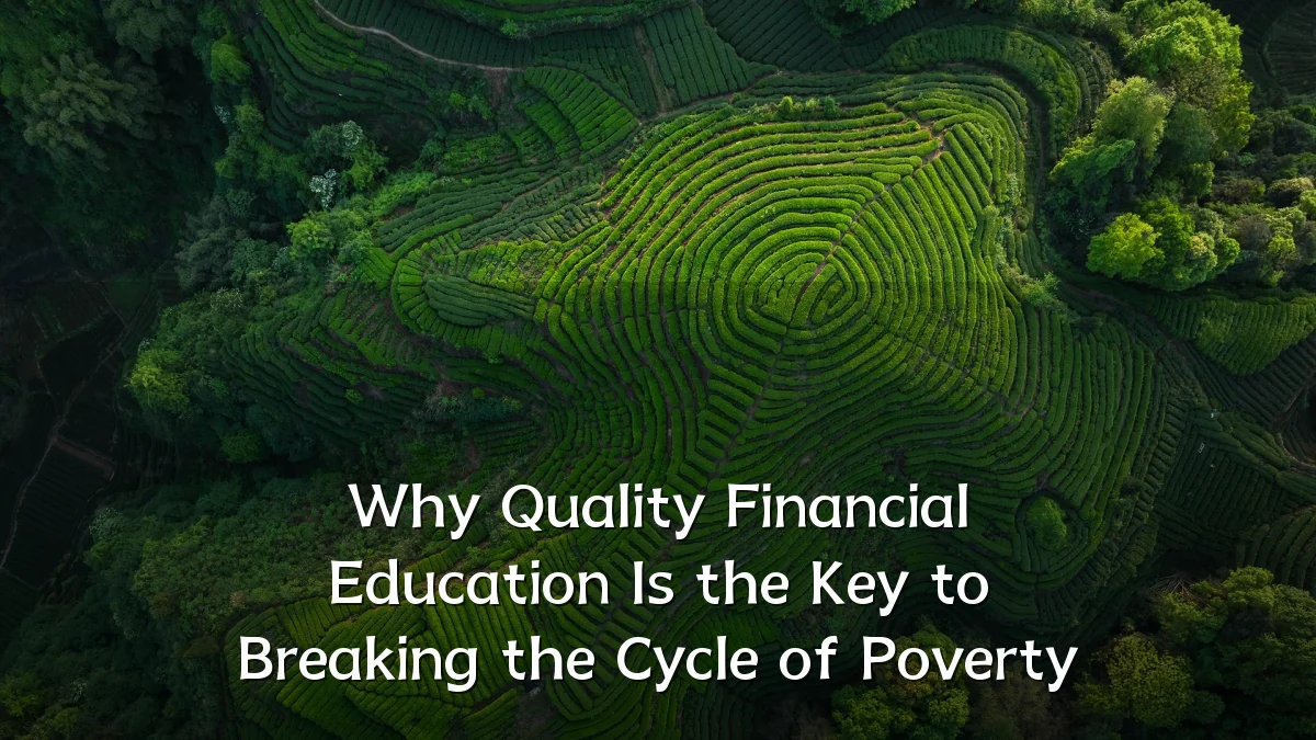 Why Quality Financial Education Is the Key to Breaking the Cycle of Poverty