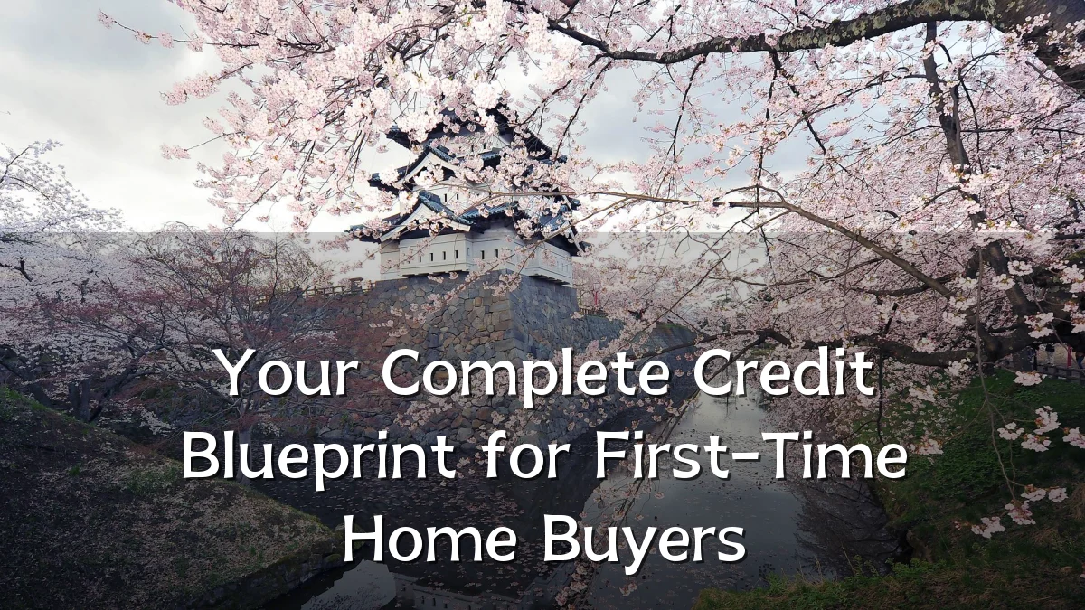 Your Complete Credit Blueprint for First-Time Home Buyers